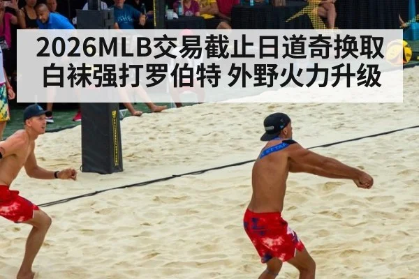 2026MLB交易截止日道奇换取白袜强打罗伯特 外野火力升级