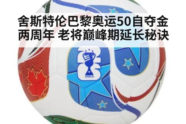 舍斯特伦巴黎奥运50自夺金两周年 老将巅峰期延长秘诀